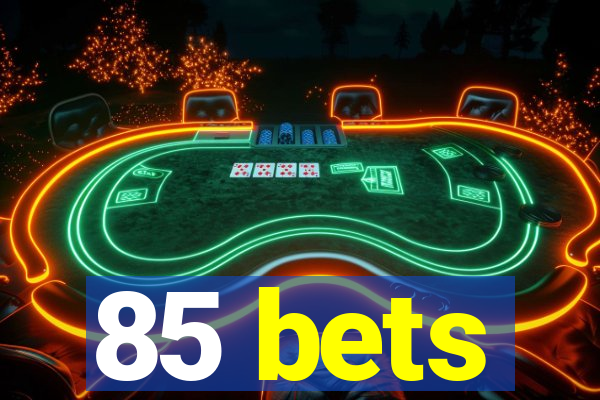 85 bets